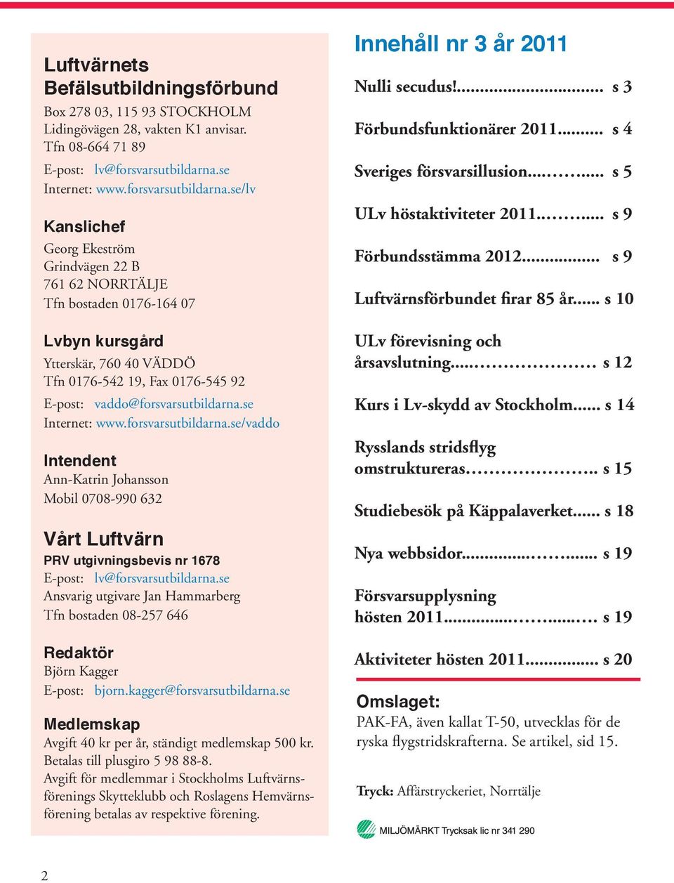 se/lv Kanslichef Georg Ekeström Grindvägen 22 B 761 62 NORRTÄLJE Tfn bostaden 0176-164 07 Lvbyn kursgård Ytterskär, 760 40 VÄDDÖ Tfn 0176-542 19, Fax 0176-545 92 E-post: vaddo@forsvarsutbildarna.