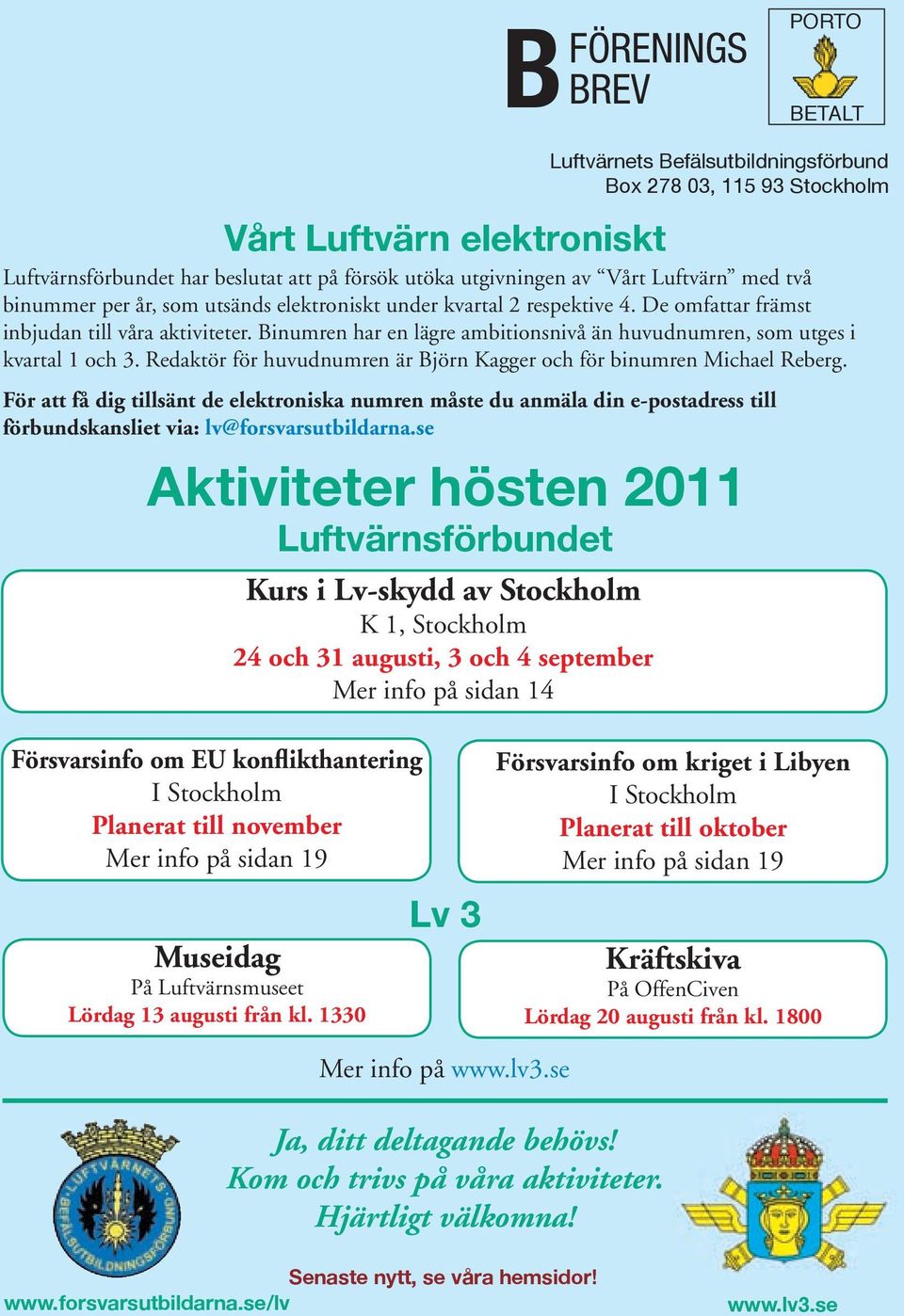 Binumren har en lägre ambitionsnivå än huvudnumren, som utges i kvartal 1 och 3. Redaktör för huvudnumren är Björn Kagger och för binumren Michael Reberg.