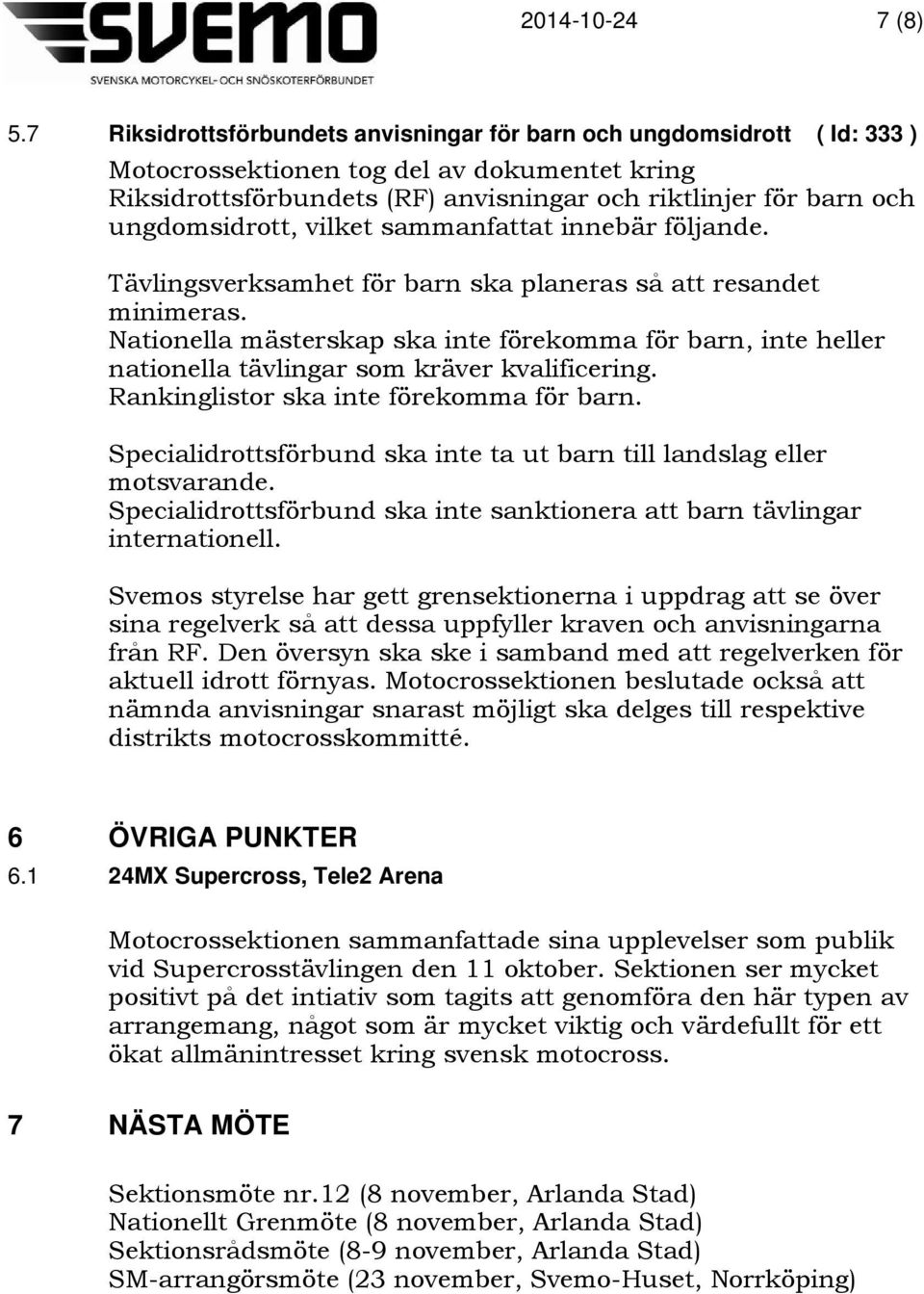 ungdomsidrott, vilket sammanfattat innebär följande. Tävlingsverksamhet för barn ska planeras så att resandet minimeras.