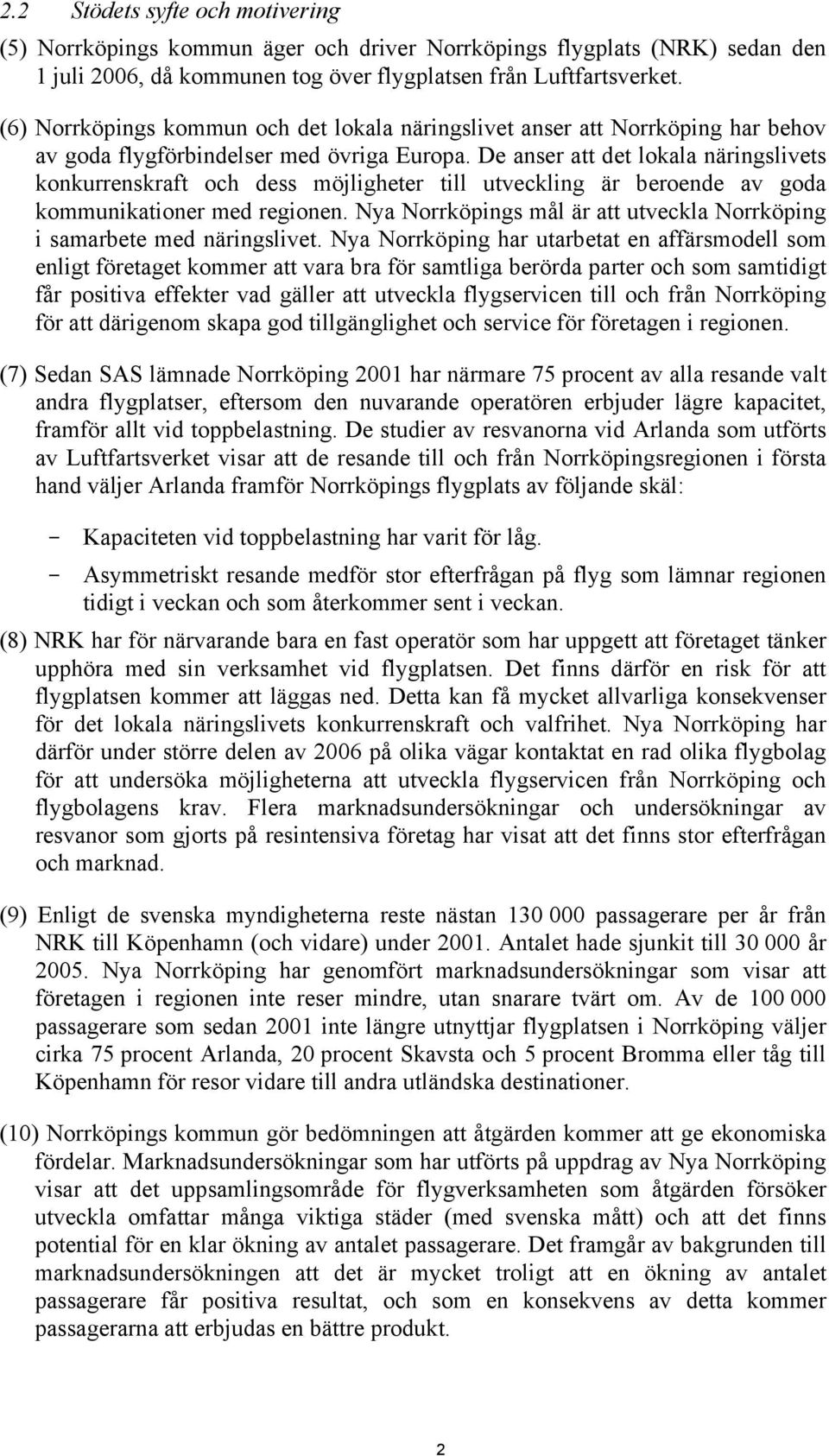 De anser att det lokala näringslivets konkurrenskraft och dess möjligheter till utveckling är beroende av goda kommunikationer med regionen.