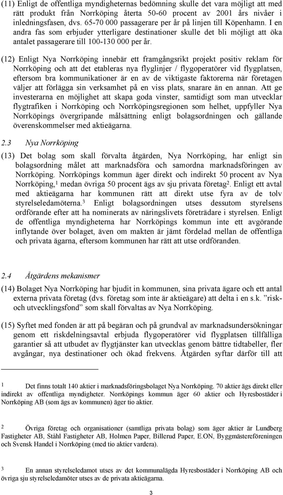 (12) Enligt Nya Norrköping innebär ett framgångsrikt projekt positiv reklam för Norrköping och att det etableras nya flyglinjer / flygoperatörer vid flygplatsen, eftersom bra kommunikationer är en av