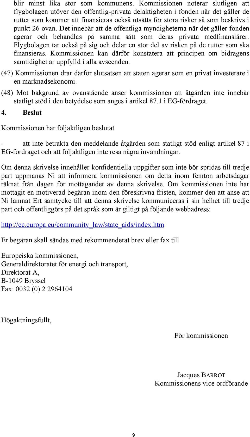 punkt 26 ovan. Det innebär att de offentliga myndigheterna när det gäller fonden agerar och behandlas på samma sätt som deras privata medfinansiärer.