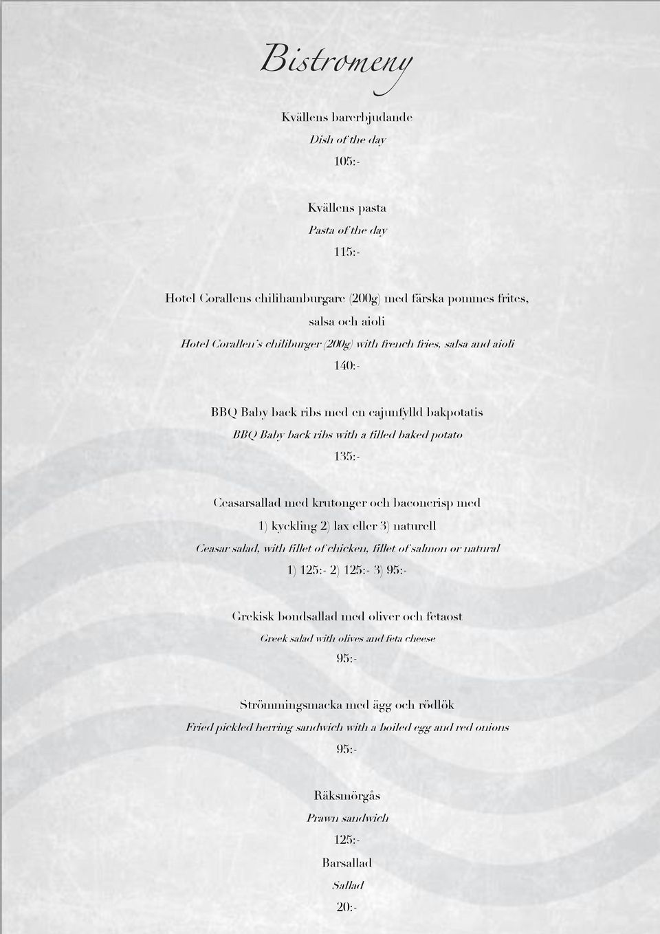 krutonger och baconcrisp med 1) kyckling 2) lax eller 3) naturell Ceasar salad, with fillet of chicken, fillet of salmon or natural 1) 125:- 2) 125:- 3) Grekisk bondsallad med oliver och