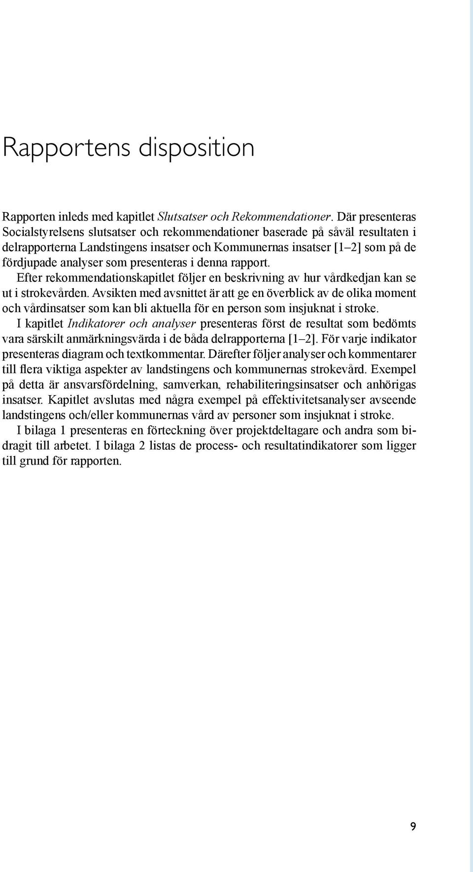 presenteras i denna rapport. Efter rekommendationskapitlet följer en beskrivning av hur vårdkedjan kan se ut i strokevården.