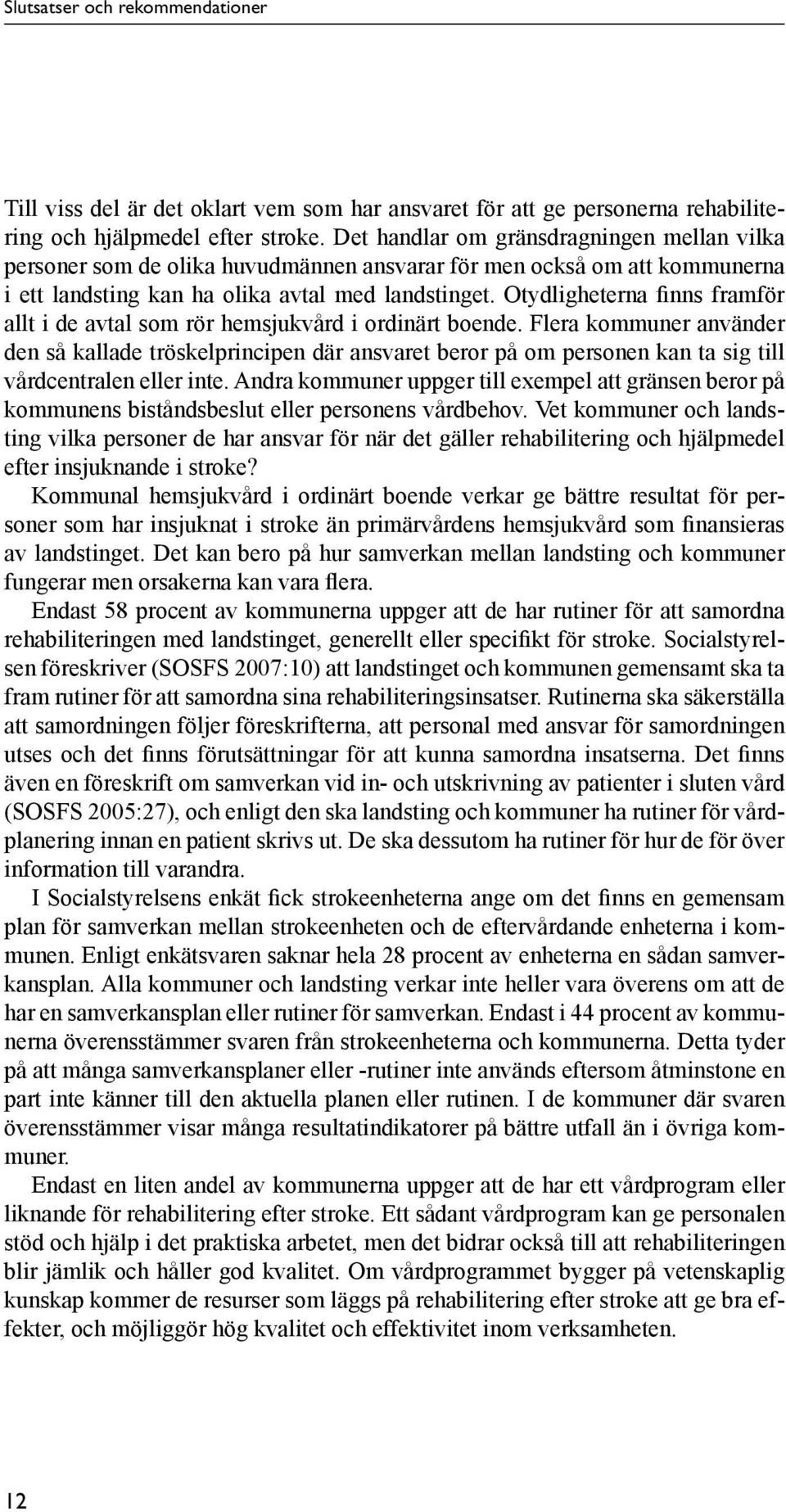 Otydligheterna finns framför allt i de avtal som rör hemsjukvård i ordinärt boende.