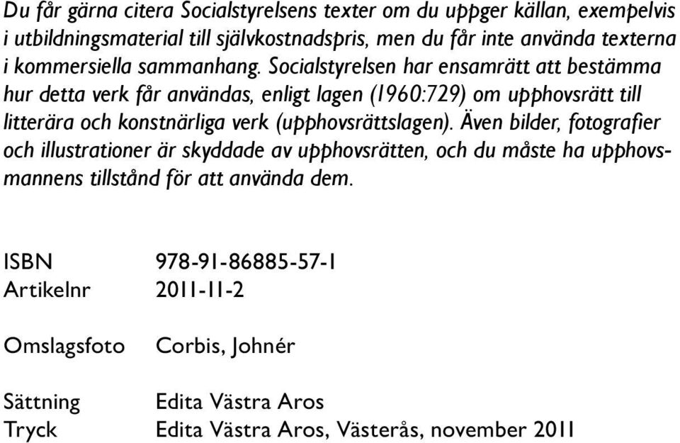 Socialstyrelsen har ensamrätt att bestämma hur detta verk får användas, enligt lagen (1960:729) om upphovsrätt till litterära och konstnärliga verk