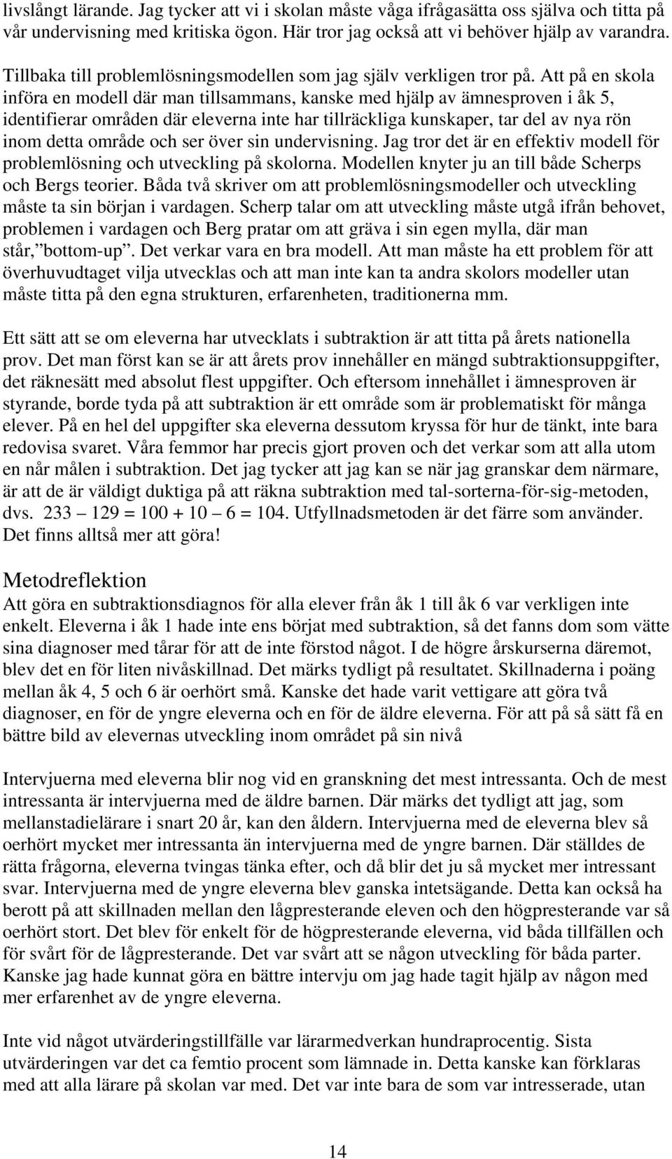 Att på en skola införa en modell där man tillsammans, kanske med hjälp av ämnesproven i åk 5, identifierar områden där eleverna inte har tillräckliga kunskaper, tar del av nya rön inom detta område