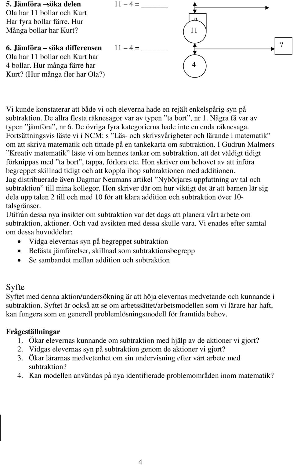 De allra flesta räknesagor var av typen ta bort, nr 1. Några få var av typen jämföra, nr 6. De övriga fyra kategorierna hade inte en enda räknesaga.