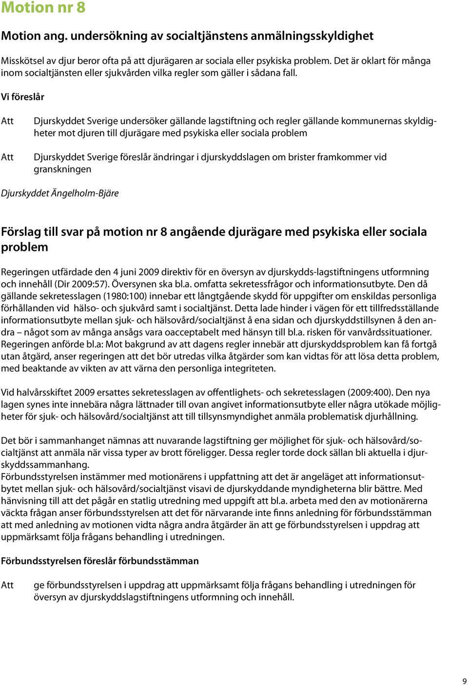 Djurskyddet Sverige undersöker gällande lagstiftning och regler gällande kommunernas skyldigheter mot djuren till djurägare med psykiska eller sociala problem Djurskyddet Sverige föreslår ändringar i