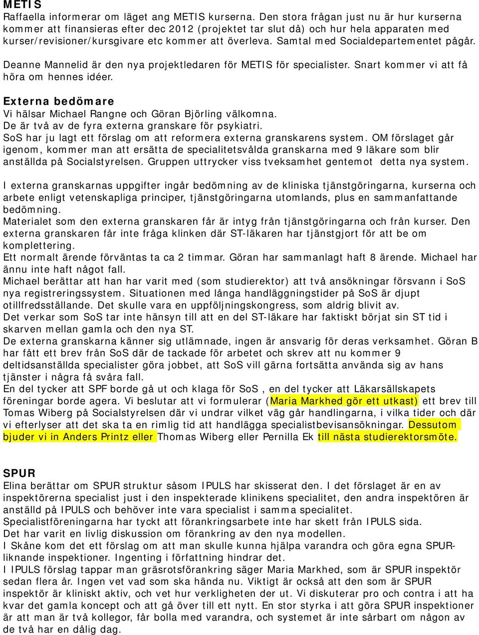 Samtal med Socialdepartementet pågår. Deanne Mannelid är den nya projektledaren för METIS för specialister. Snart kommer vi att få höra om hennes idéer.