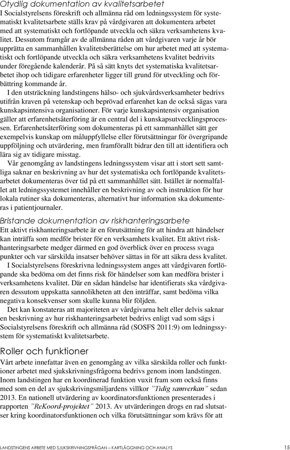 Dessutom framgår av de allmänna råden att vårdgivaren varje år bör upprätta en sammanhållen kvalitetsberättelse om hur arbetet med att systematiskt och fortlöpande utveckla och säkra verksamhetens