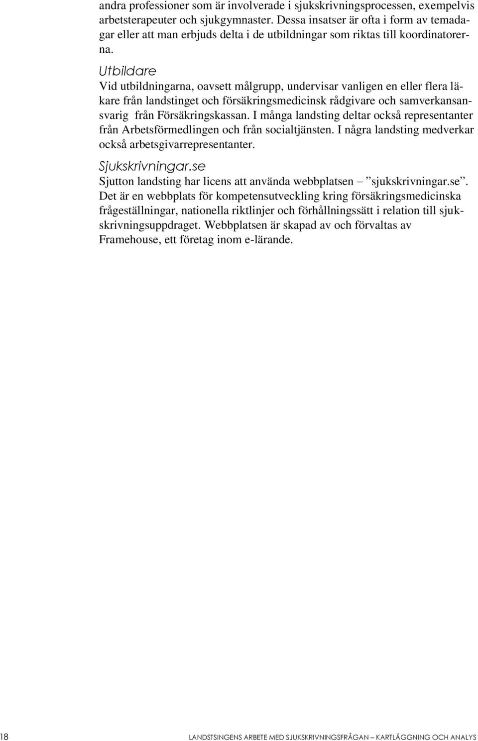 Utbildare Vid utbildningarna, oavsett målgrupp, undervisar vanligen en eller flera läkare från landstinget och försäkringsmedicinsk rådgivare och samverkansansvarig från Försäkringskassan.