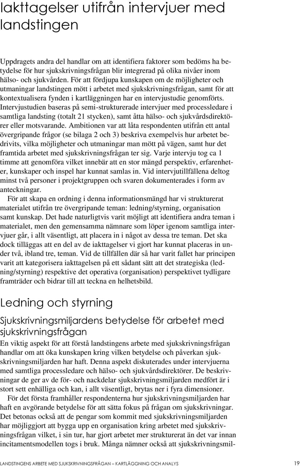 För att fördjupa kunskapen om de möjligheter och utmaningar landstingen mött i arbetet med sjukskrivningsfrågan, samt för att kontextualisera fynden i kartläggningen har en intervjustudie genomförts.