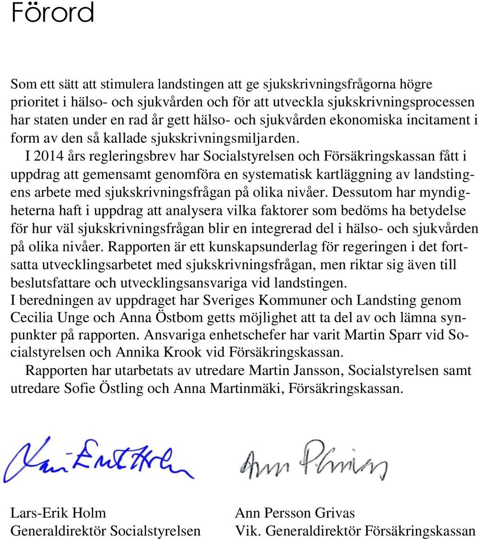 I 2014 års regleringsbrev har Socialstyrelsen och Försäkringskassan fått i uppdrag att gemensamt genomföra en systematisk kartläggning av landstingens arbete med sjukskrivningsfrågan på olika nivåer.