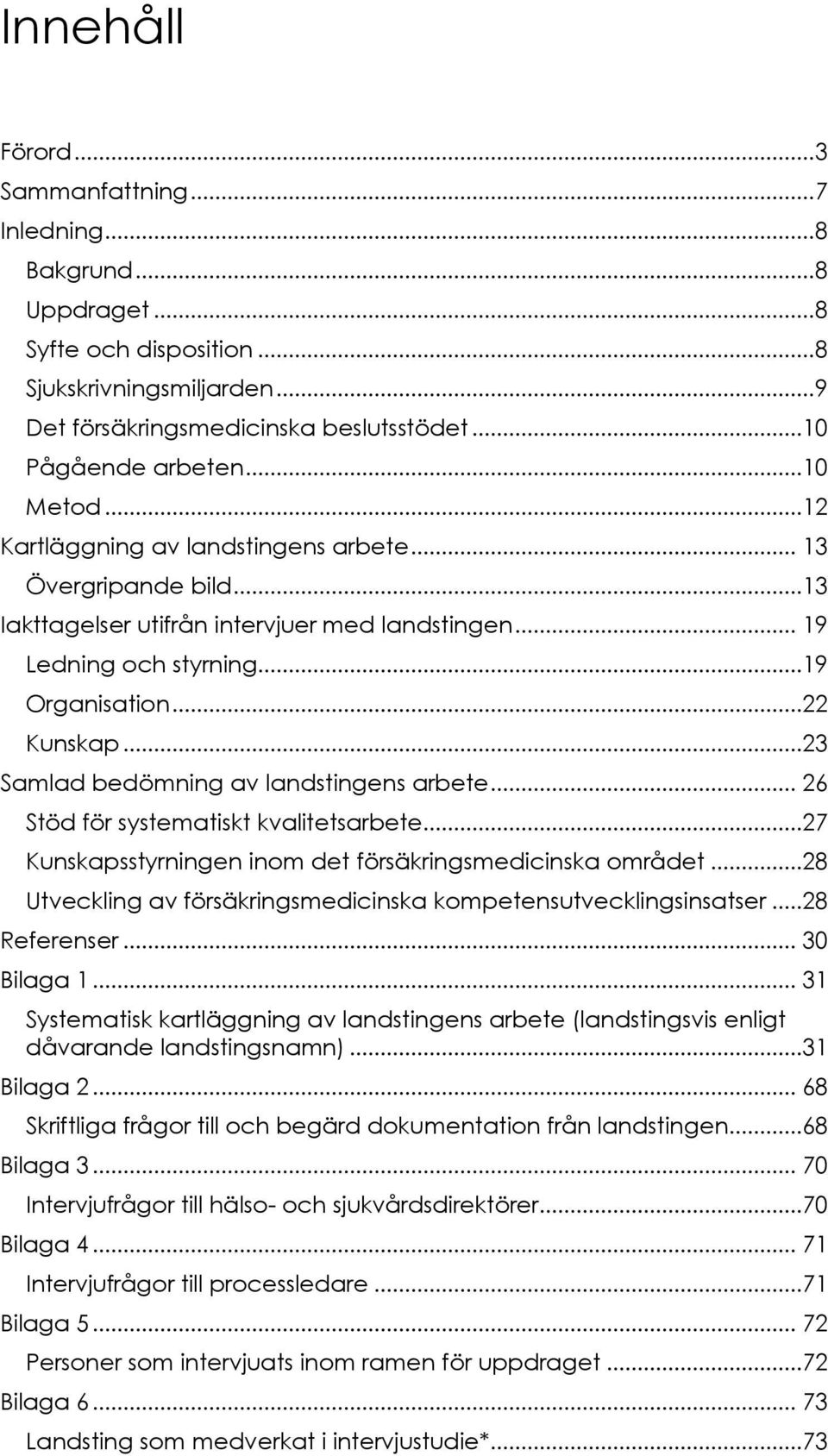 ..22 Kunskap...23 Samlad bedömning av landstingens arbete... 26 Stöd för systematiskt kvalitetsarbete...27 Kunskapsstyrningen inom det försäkringsmedicinska området.