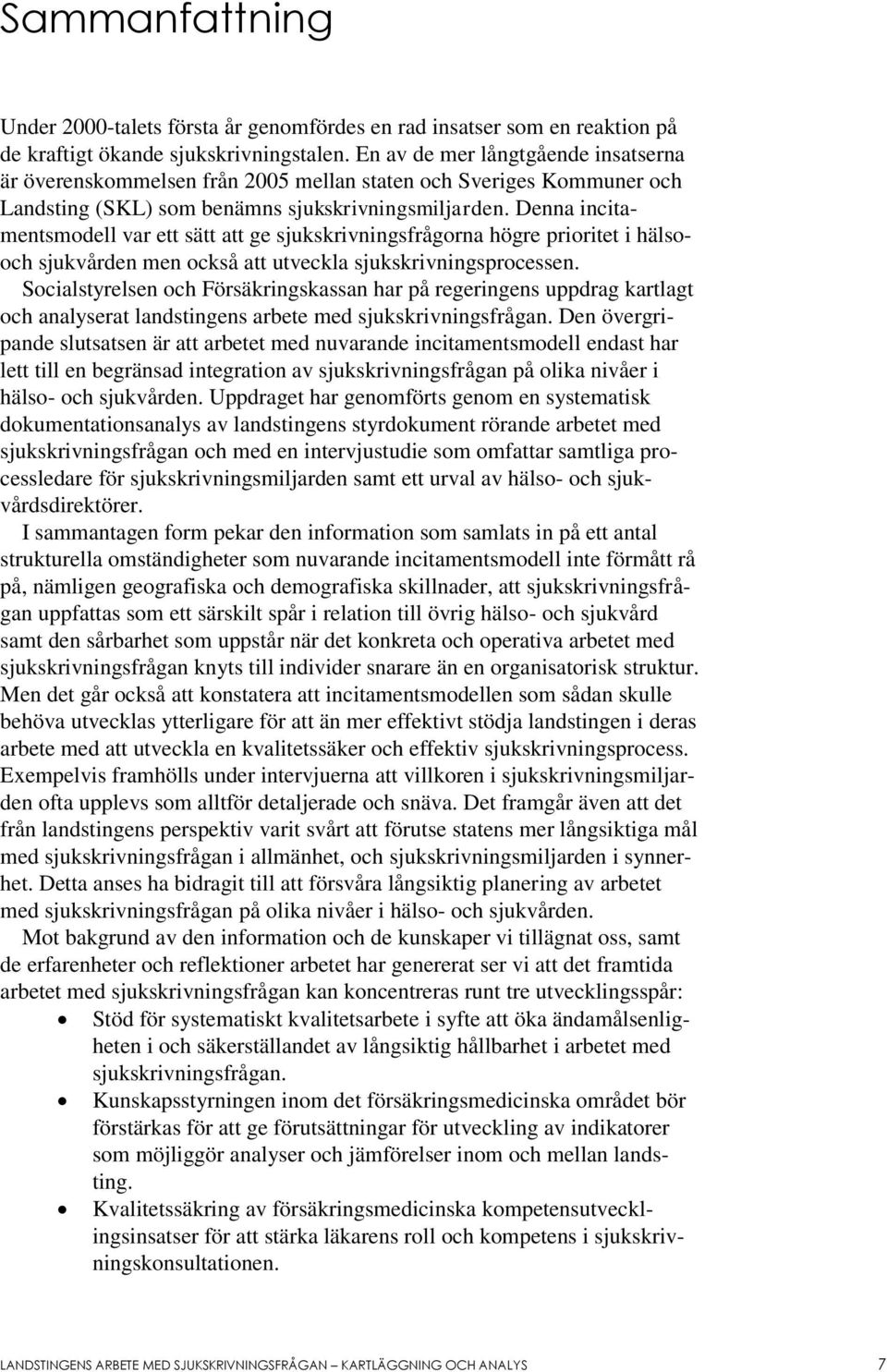 Denna incitamentsmodell var ett sätt att ge sjukskrivningsfrågorna högre prioritet i hälsooch sjukvården men också att utveckla sjukskrivningsprocessen.