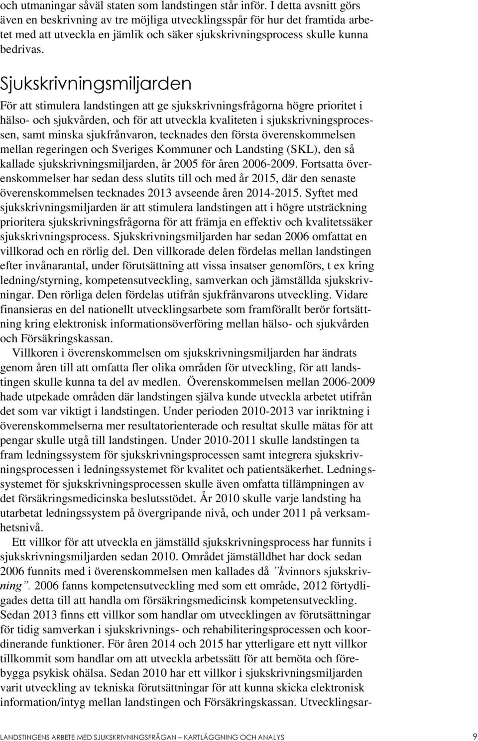 Sjukskrivningsmiljarden För att stimulera landstingen att ge sjukskrivningsfrågorna högre prioritet i hälso- och sjukvården, och för att utveckla kvaliteten i sjukskrivningsprocessen, samt minska