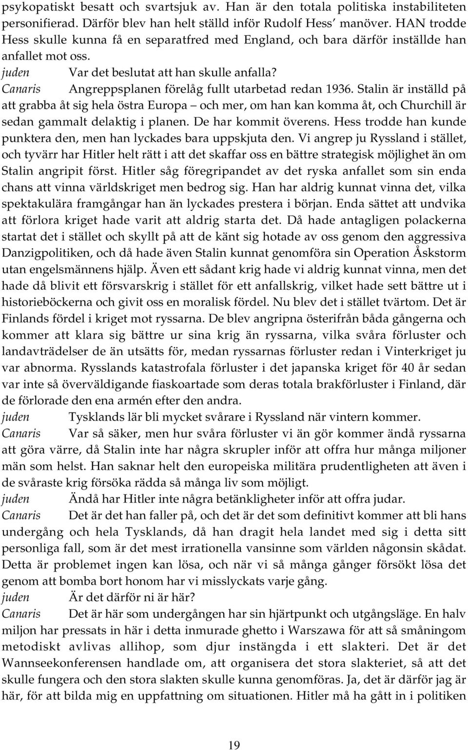 Canaris Angreppsplanen förelåg fullt utarbetad redan 1936. Stalin är inställd på att grabba åt sig hela östra Europa och mer, om han kan komma åt, och Churchill är sedan gammalt delaktig i planen.