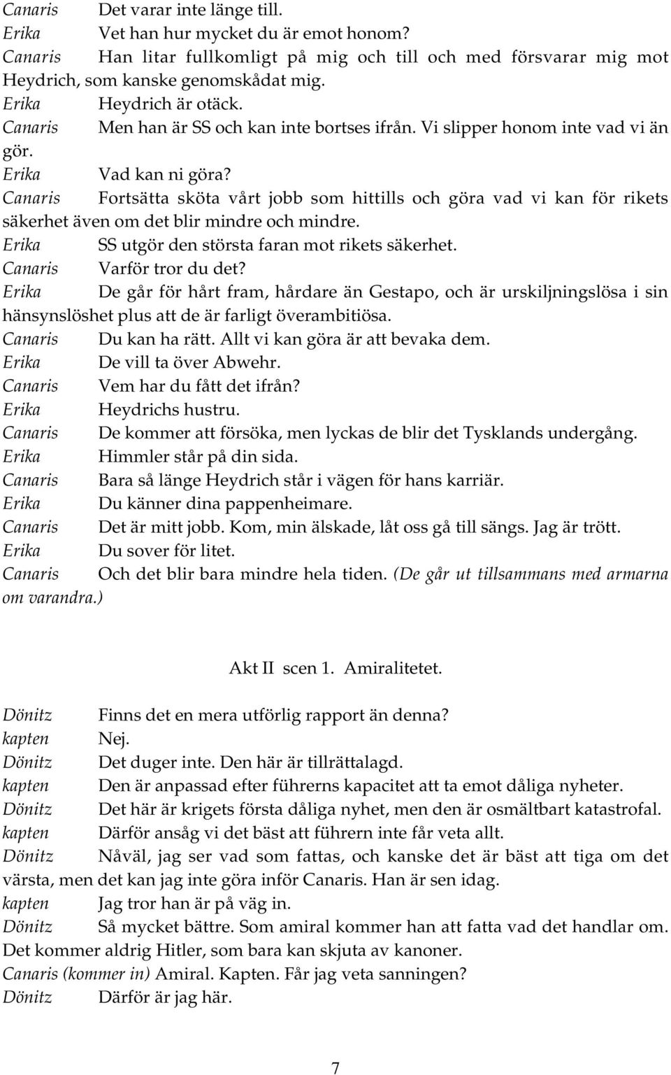 Canaris Fortsätta sköta vårt jobb som hittills och göra vad vi kan för rikets säkerhet även om det blir mindre och mindre. Erika SS utgör den största faran mot rikets säkerhet.