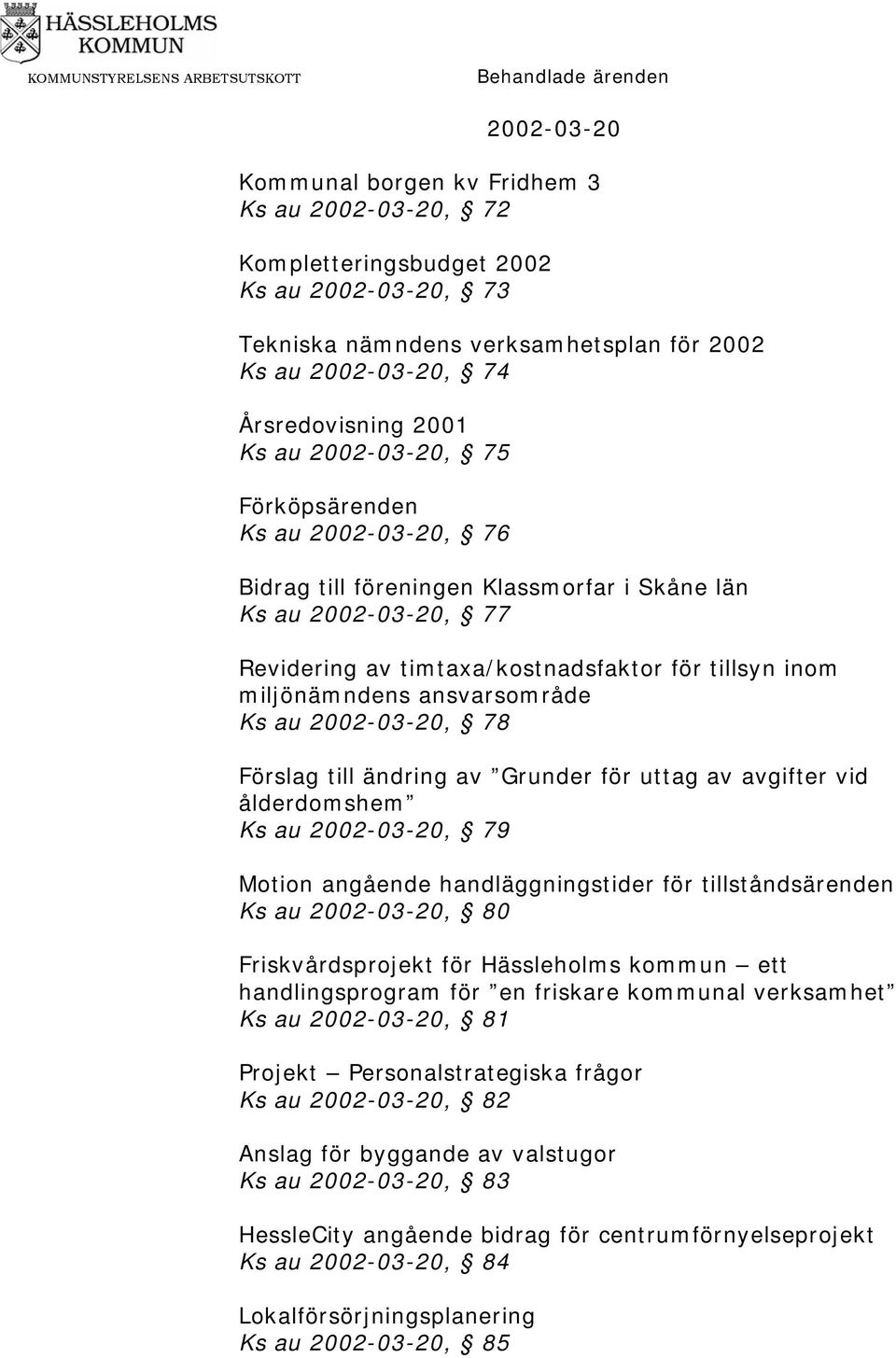 ansvarsområde Ks au 2002-03-20, 78 Förslag till ändring av Grunder för uttag av avgifter vid ålderdomshem Ks au 2002-03-20, 79 Motion angående handläggningstider för tillståndsärenden Ks au