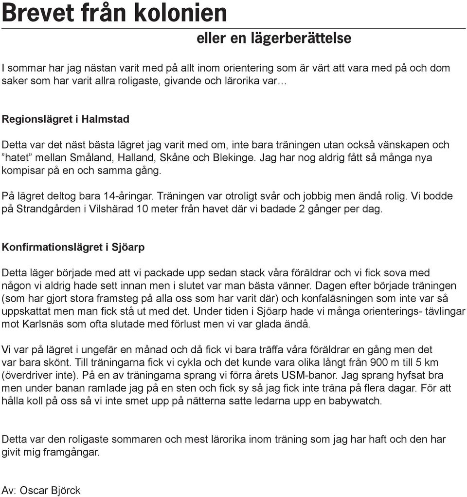 Jag har nog aldrig fått så många nya kompisar på en och samma gång. På lägret deltog bara 14-åringar. Träningen var otroligt svår och jobbig men ändå rolig.