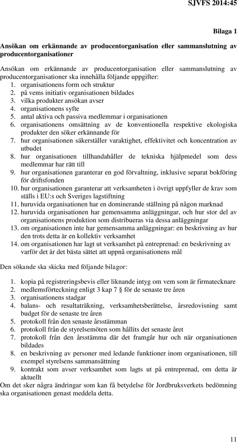 antal aktiva och passiva medlemmar i organisationen 6. organisationens omsättning av de konventionella respektive ekologiska produkter den söker erkännande för 7.