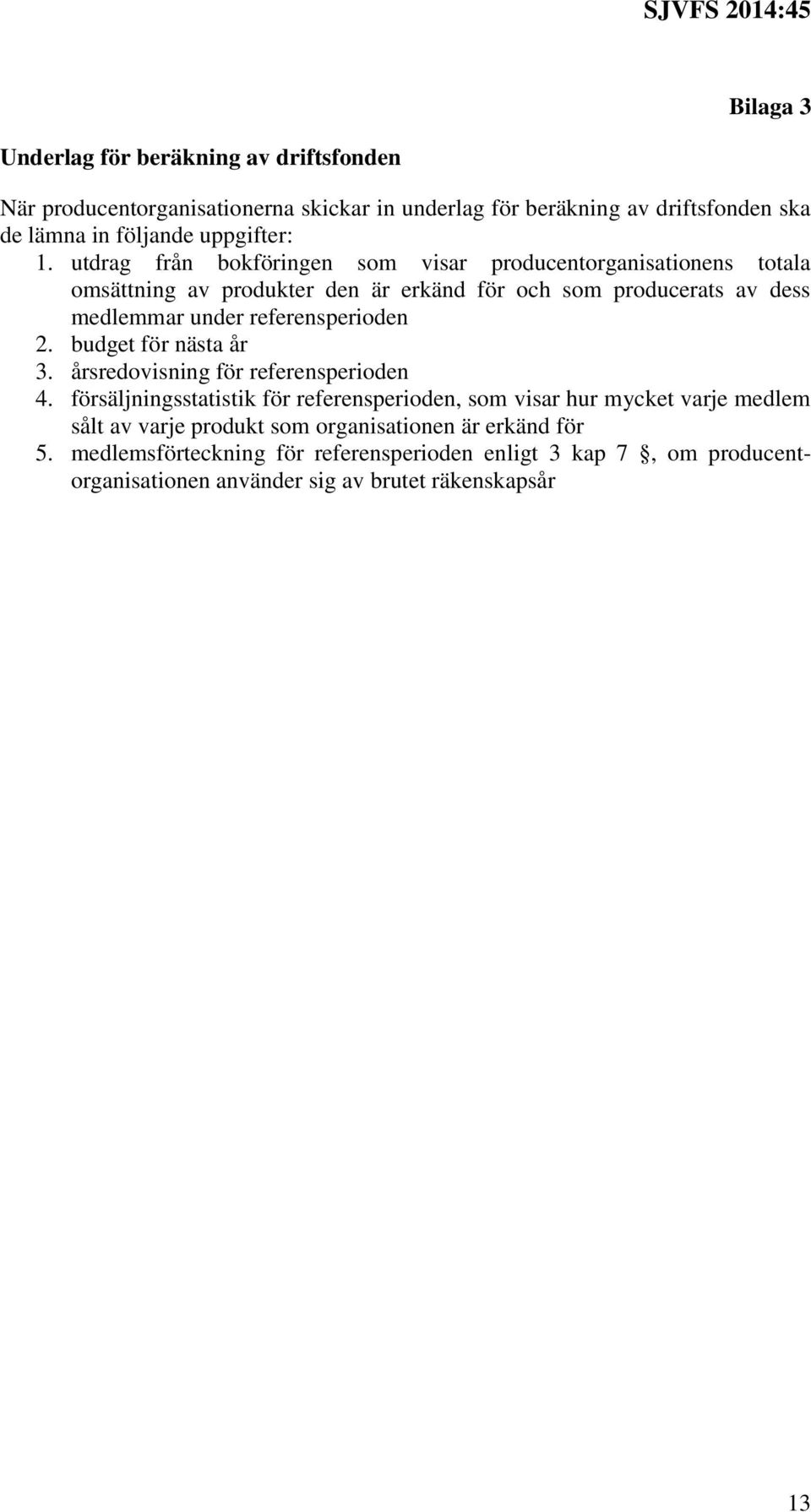 referensperioden 2. budget för nästa år 3. årsredovisning för referensperioden 4.