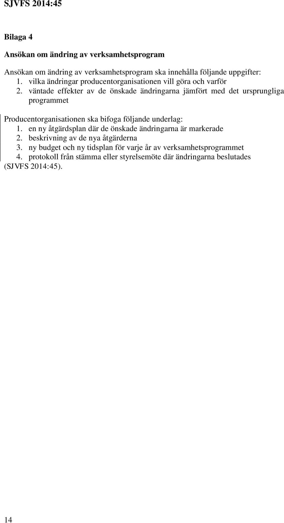 väntade effekter av de önskade ändringarna jämfört med det ursprungliga programmet Producentorganisationen ska bifoga följande underlag: 1.