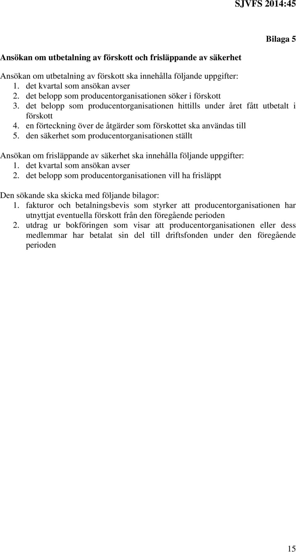 en förteckning över de åtgärder som förskottet ska användas till 5. den säkerhet som producentorganisationen ställt Ansökan om frisläppande av säkerhet ska innehålla följande uppgifter: 1.