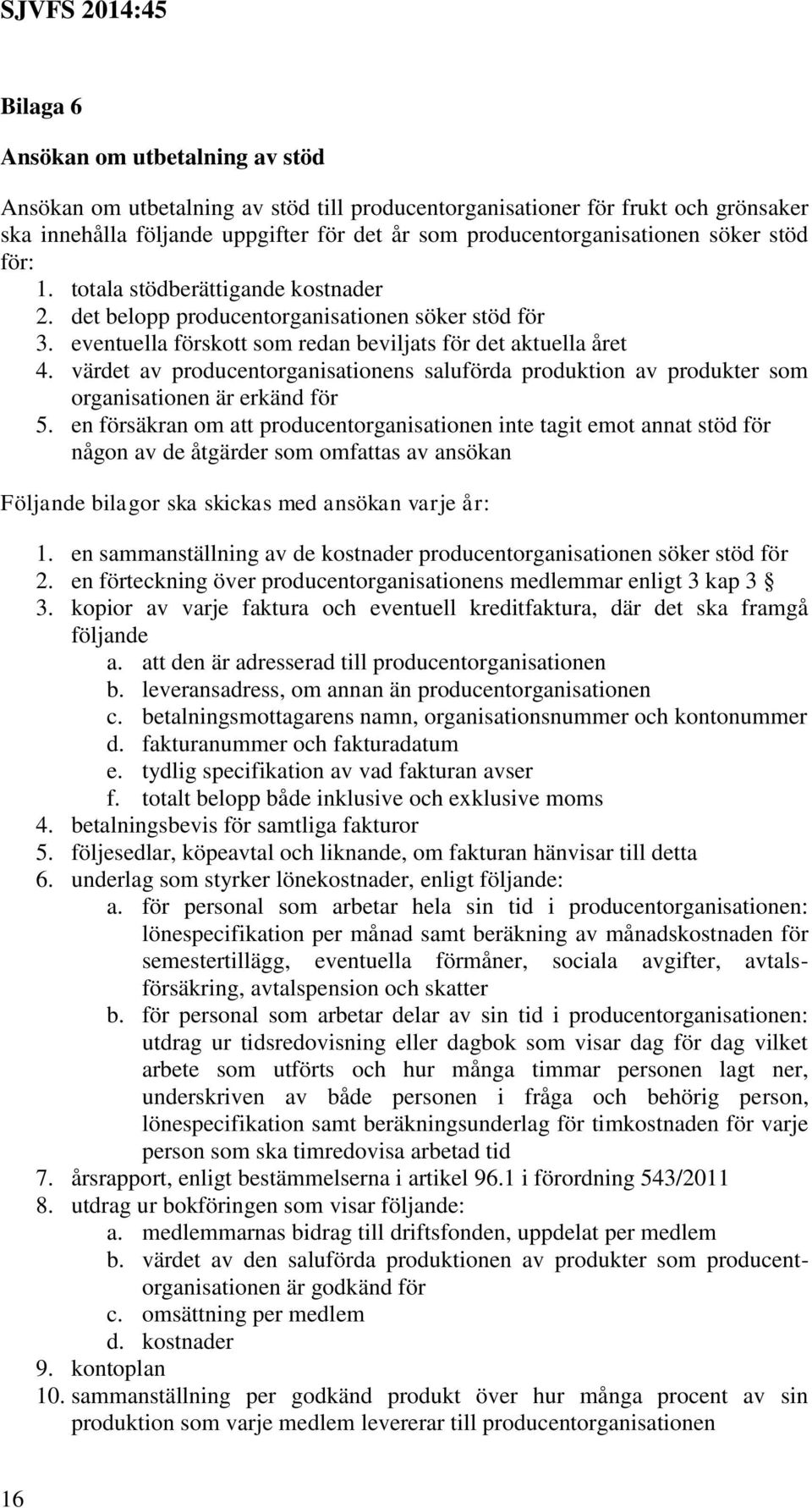 värdet av producentorganisationens saluförda produktion av produkter som organisationen är erkänd för 5.