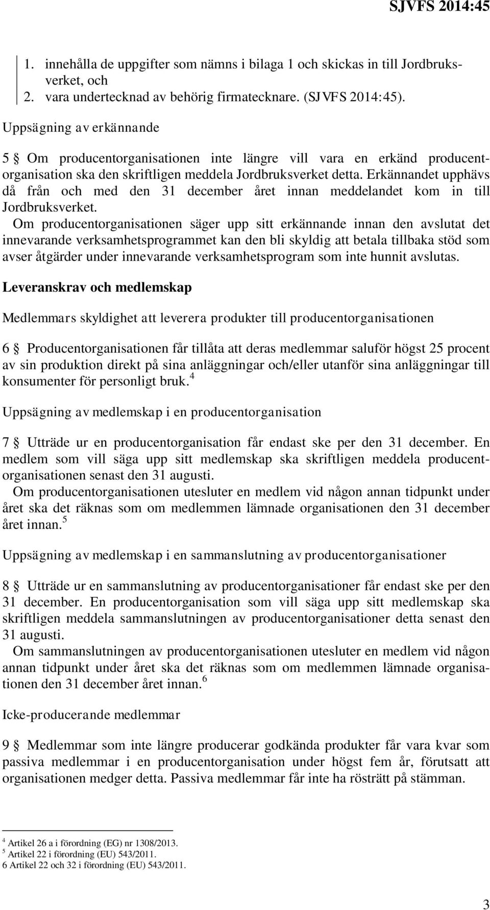 Erkännandet upphävs då från och med den 31 december året innan meddelandet kom in till Jordbruksverket.