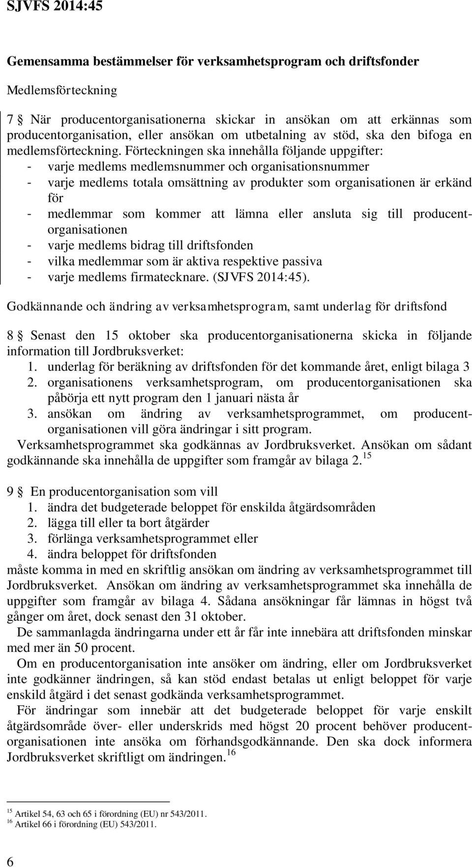 Förteckningen ska innehålla följande uppgifter: - varje medlems medlemsnummer och organisationsnummer - varje medlems totala omsättning av produkter som organisationen är erkänd för - medlemmar som