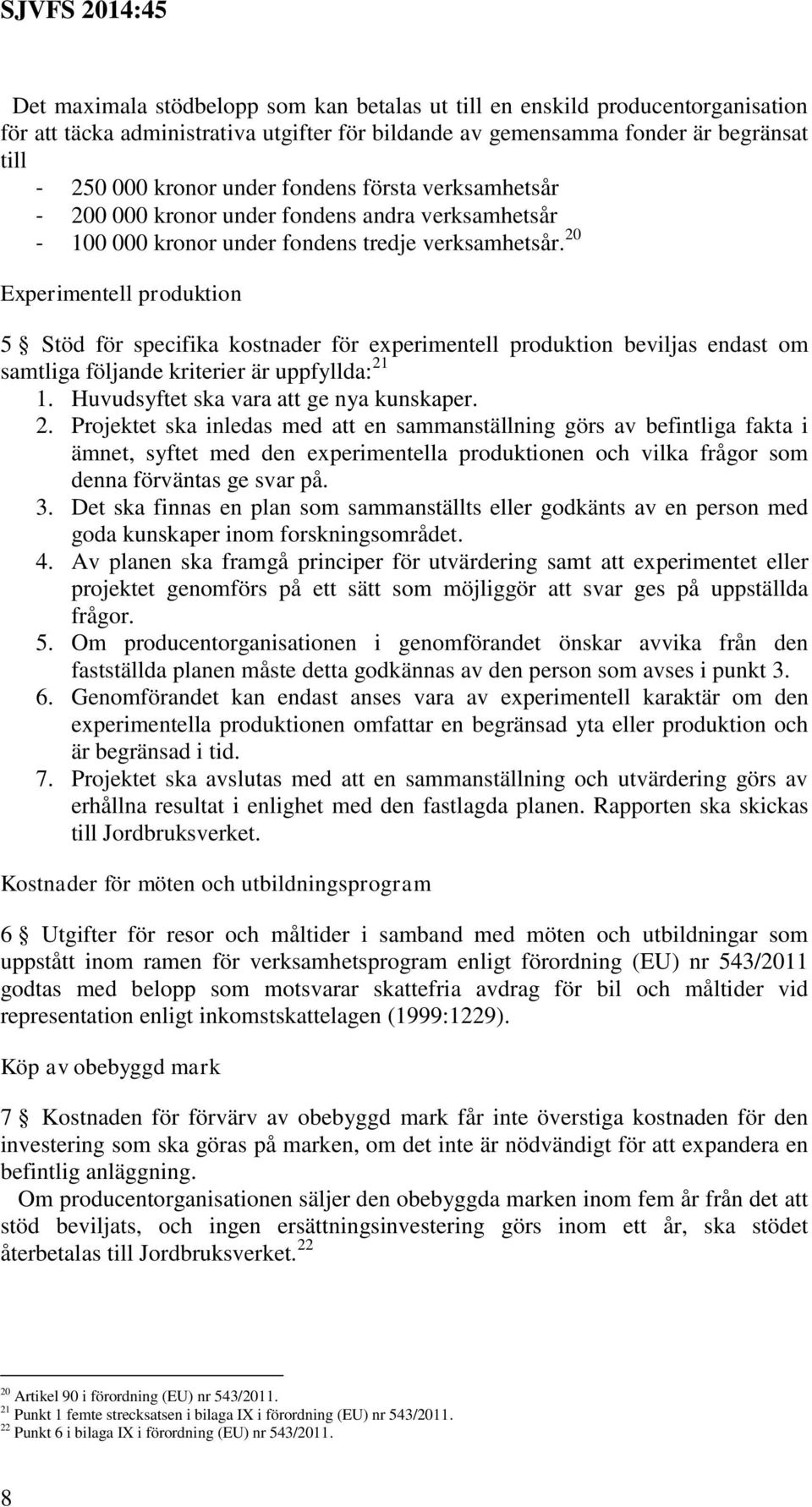 20 Experimentell produktion 5 Stöd för specifika kostnader för experimentell produktion beviljas endast om samtliga följande kriterier är uppfyllda: 21