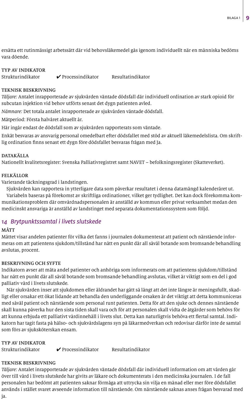 Nämnare: Det totala antalet inrapporterade av sjukvården väntade dödsfall. Mätperiod: Första halvåret aktuellt år. Här ingår endast de dödsfall som av sjukvården rapporterats som väntade.