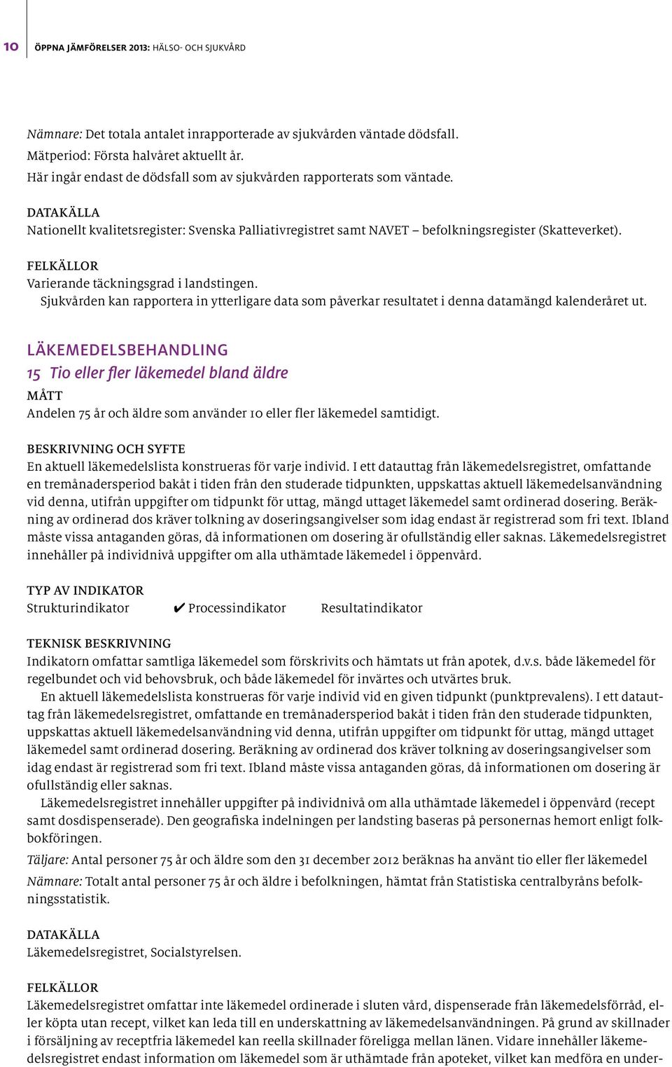 Varierande täckningsgrad i landstingen. Sjukvården kan rapportera in ytterligare data som påverkar resultatet i denna datamängd kalenderåret ut.