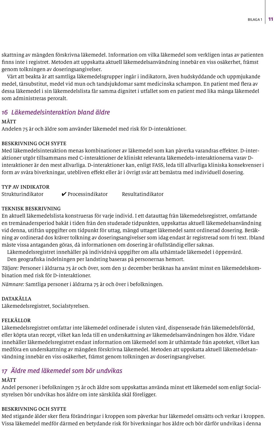 Värt att beakta är att samtliga läkemedelsgrupper ingår i indikatorn, även hudskyddande och uppmjukande medel, tårsubstitut, medel vid mun och tandsjukdomar samt medicinska schampon.