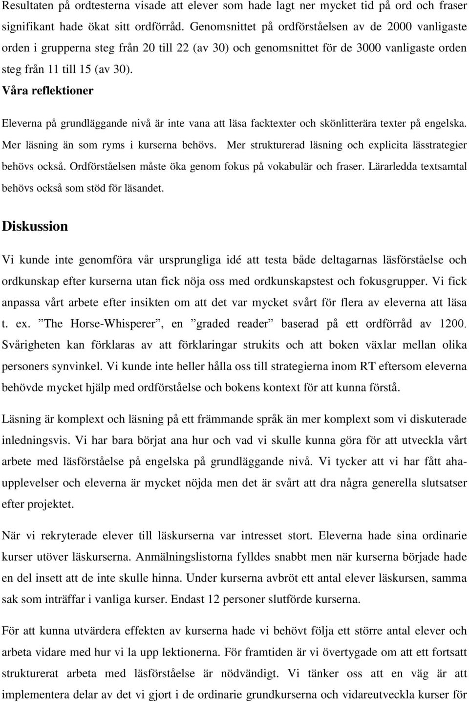 Våra reflektioner Eleverna på grundläggande nivå är inte vana att läsa facktexter och skönlitterära texter på engelska. Mer läsning än som ryms i kurserna behövs.