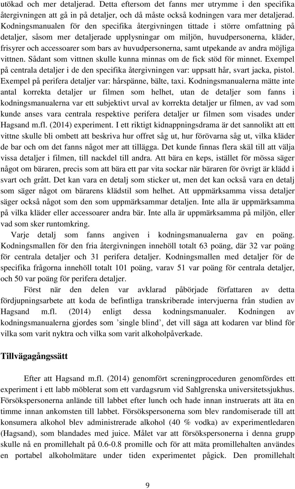 huvudpersonerna, samt utpekande av andra möjliga vittnen. Sådant som vittnen skulle kunna minnas om de fick stöd för minnet.