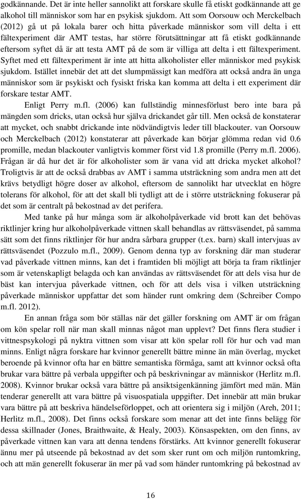 eftersom syftet då är att testa AMT på de som är villiga att delta i ett fältexperiment. Syftet med ett fältexperiment är inte att hitta alkoholister eller människor med psykisk sjukdom.