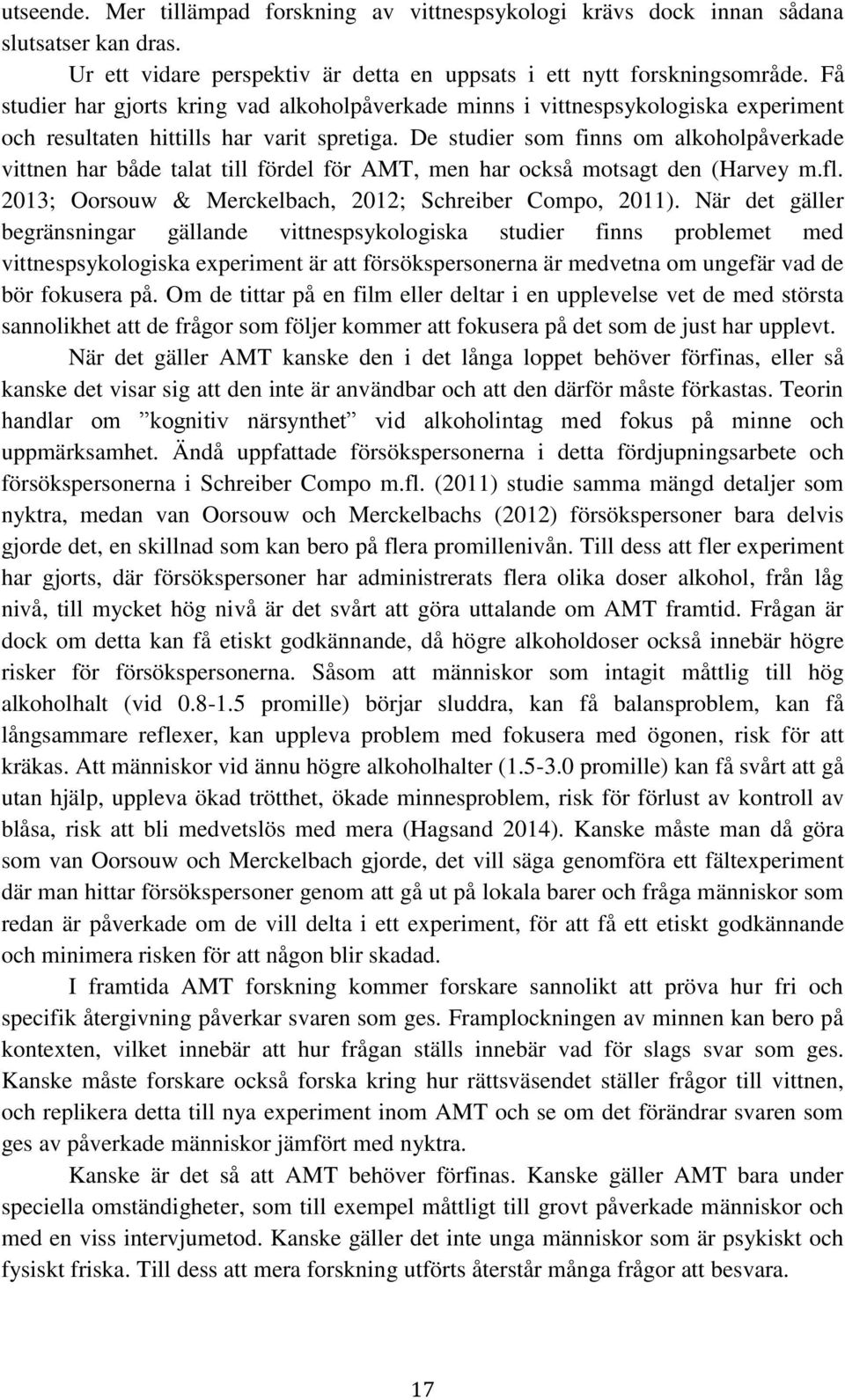 De studier som finns om alkoholpåverkade vittnen har både talat till fördel för AMT, men har också motsagt den (Harvey m.fl. 2013; Oorsouw & Merckelbach, 2012; Schreiber Compo, 2011).