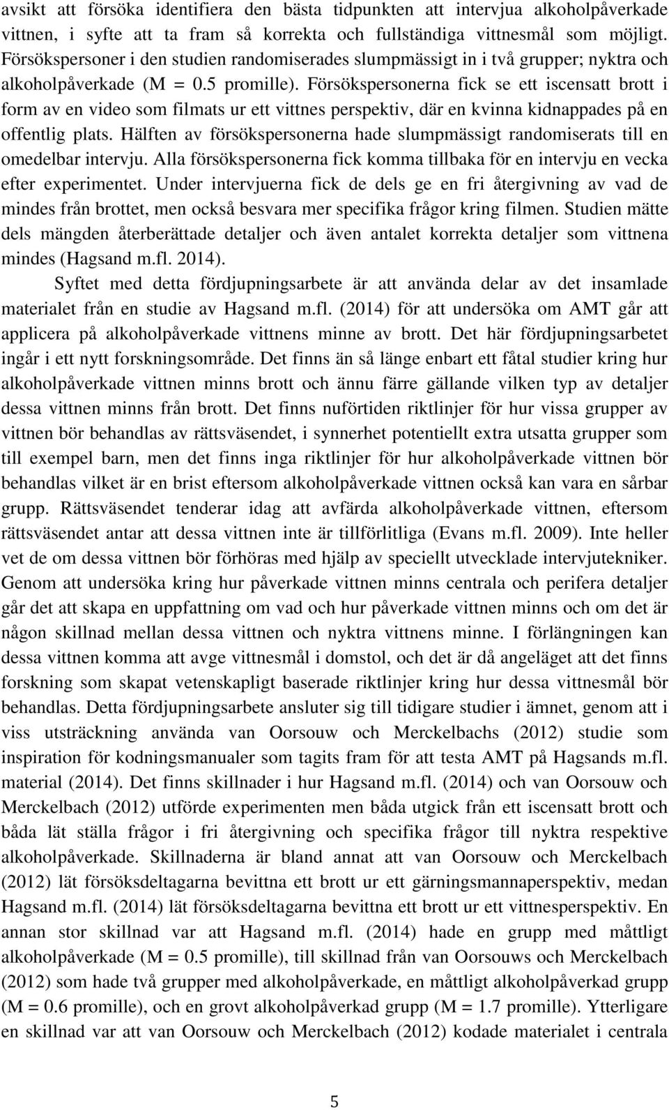 Försökspersonerna fick se ett iscensatt brott i form av en video som filmats ur ett vittnes perspektiv, där en kvinna kidnappades på en offentlig plats.