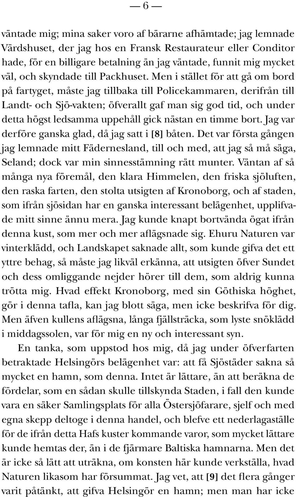 Men i stället för att gå om bord på fartyget, måste jag tillbaka till Policekammaren, derifrån till Landt- och Sjö-vakten; öfverallt gaf man sig god tid, och under detta högst ledsamma uppehåll gick