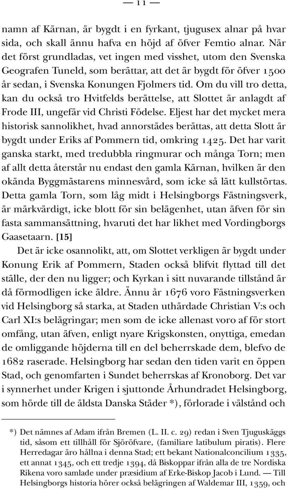 Om du vill tro detta, kan du också tro Hvitfelds berättelse, att Slottet är anlagdt af Frode III, ungefär vid Christi Födelse.