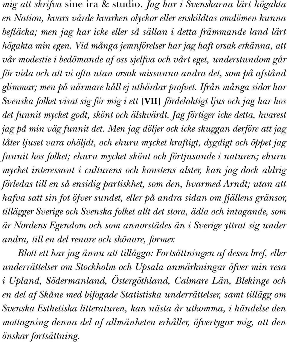 Vid många jemnförelser har jag haft orsak erkänna, att vår modestie i bedömande af oss sjelfva och vårt eget, understundom går för vida och att vi ofta utan orsak missunna andra det, som på afstånd