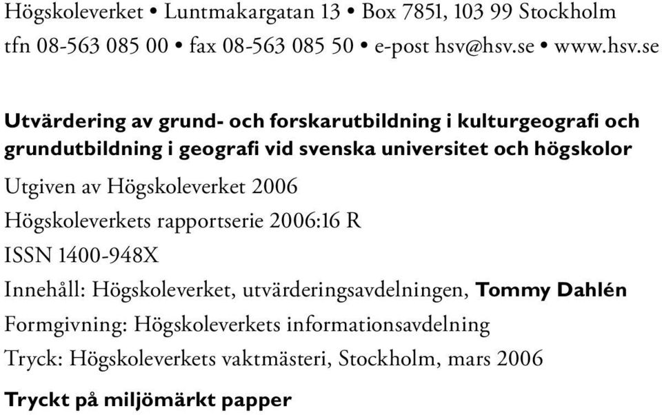 och högskolor Utgiven av Högskoleverket 2006 Högskoleverkets rapportserie 2006:16 R ISSN 1400-948X Innehåll: Högskoleverket,