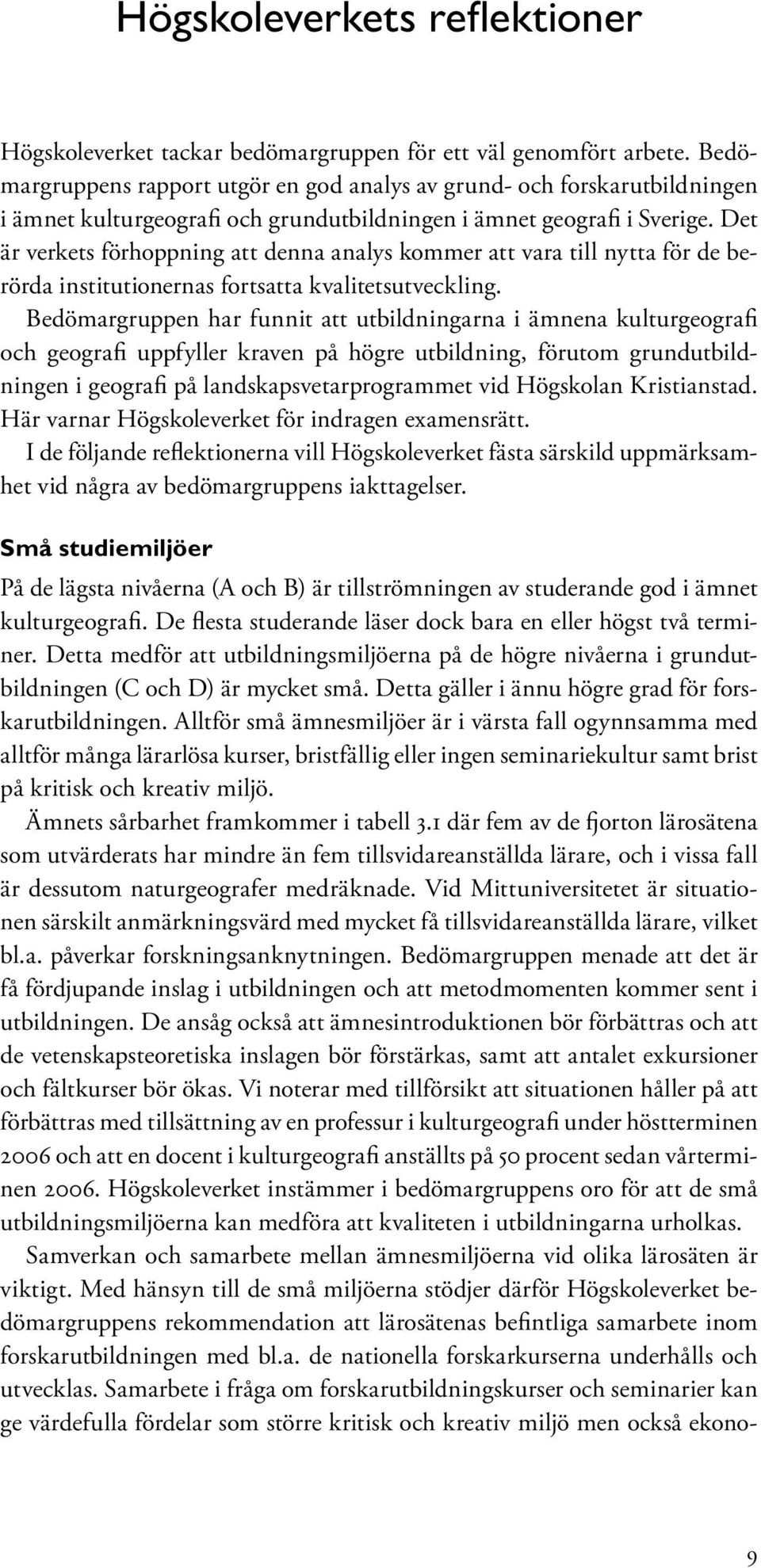 Det är verkets förhoppning att denna analys kommer att vara till nytta för de berörda institutionernas fortsatta kvalitetsutveckling.