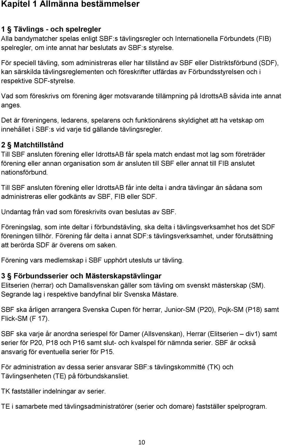 För speciell tävling, som administreras eller har tillstånd av SBF eller Distriktsförbund (SDF), kan särskilda tävlingsreglementen och föreskrifter utfärdas av Förbundsstyrelsen och i respektive SDF-