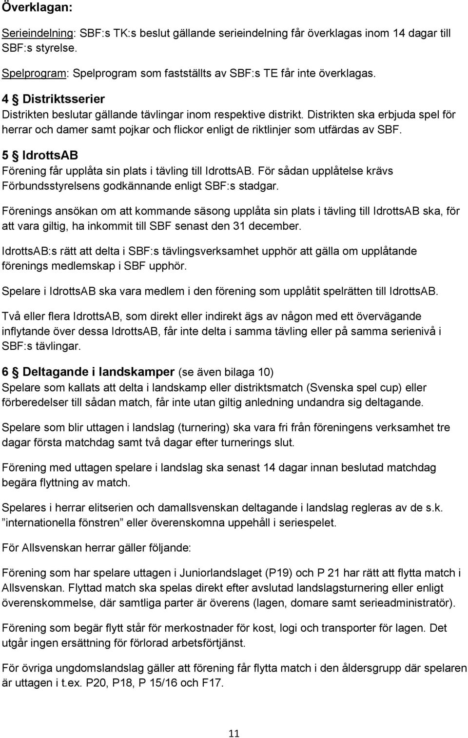 5 IdrottsAB Förening får upplåta sin plats i tävling till IdrottsAB. För sådan upplåtelse krävs Förbundsstyrelsens godkännande enligt SBF:s stadgar.