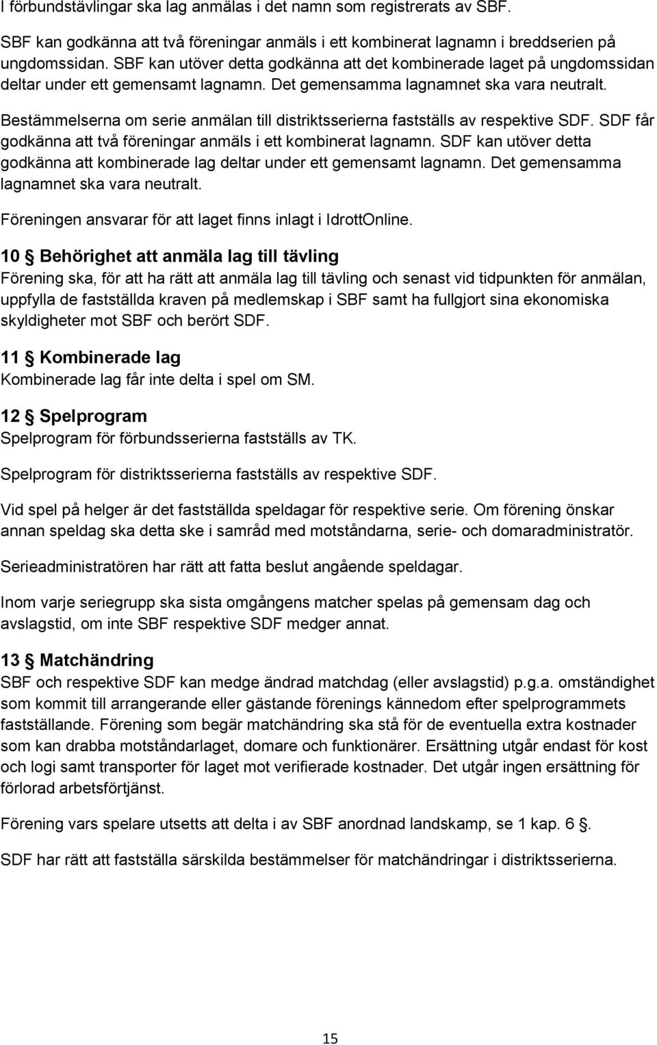 Bestämmelserna om serie anmälan till distriktsserierna fastställs av respektive SDF. SDF får godkänna att två föreningar anmäls i ett kombinerat lagnamn.