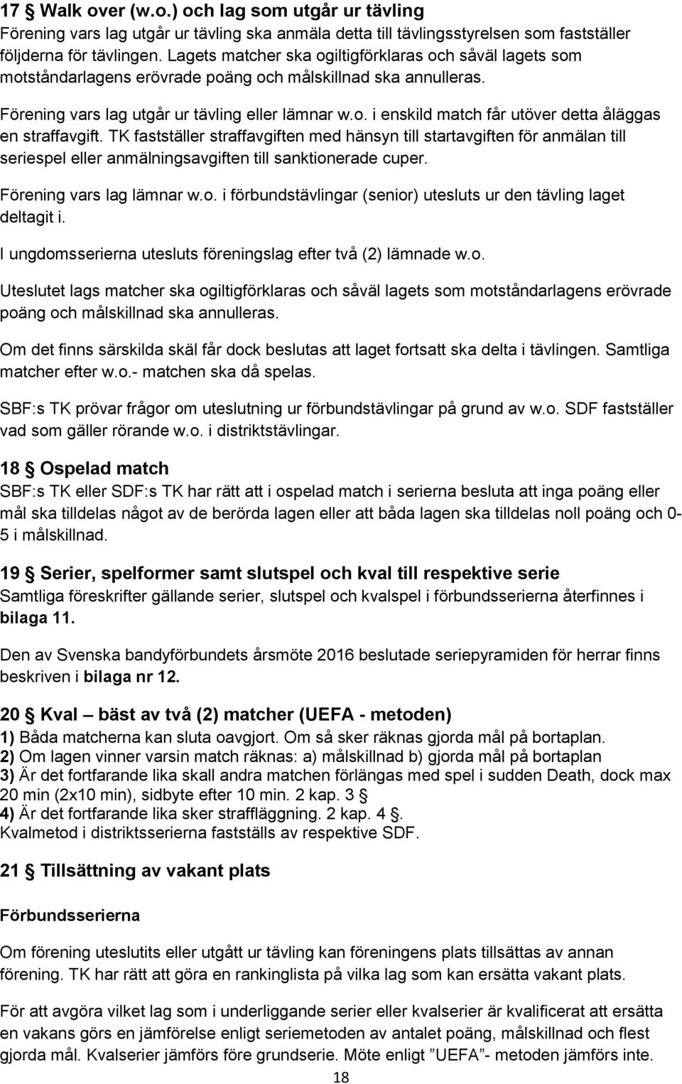 TK fastställer straffavgiften med hänsyn till startavgiften för anmälan till seriespel eller anmälningsavgiften till sanktionerade cuper. Förening vars lag lämnar w.o. i förbundstävlingar (senior) utesluts ur den tävling laget deltagit i.